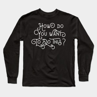 How do you want to do this? Gamemaster Quotes Long Sleeve T-Shirt